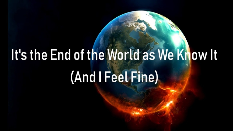"It's the end of the world as we know it. And I feel fine" written over an image of the earth on fire